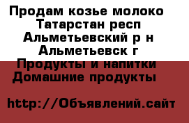 Продам козье молоко  - Татарстан респ., Альметьевский р-н, Альметьевск г. Продукты и напитки » Домашние продукты   